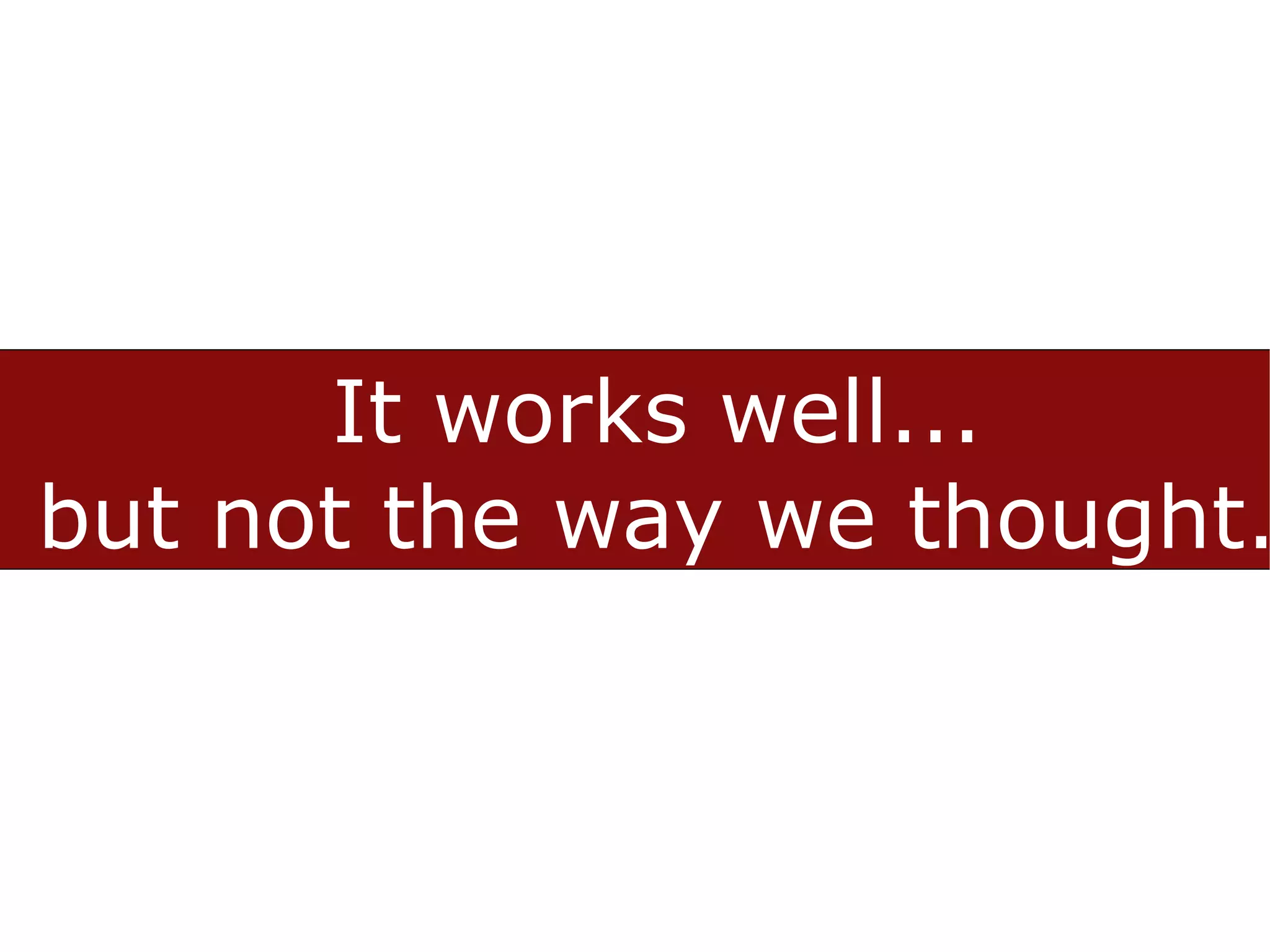 It works well...
but not the way we thought.
 