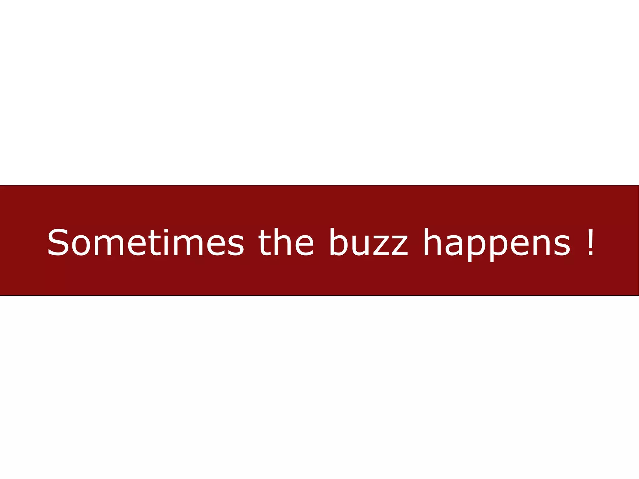 Sometimes the buzz happens !
 