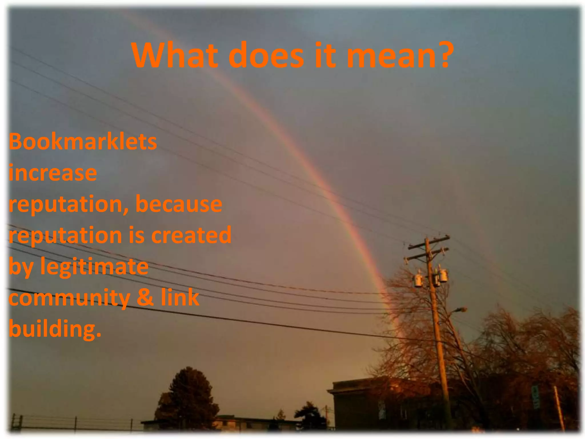 What does it mean?Bookmarklets increase reputation, because reputation is created by legitimate community & link building.