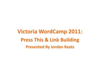 Victoria WordCamp 2011: Press This & Link Building Presented By Jordan Keats 