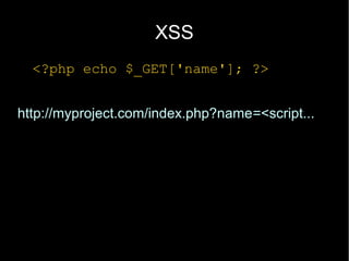 XSS
  <?php echo $_GET['name']; ?>


http://myproject.com/index.php?name=<script...
 