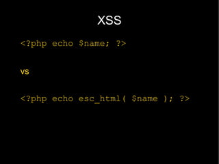 XSS
<?php echo $name; ?>


vs


<?php echo esc_html( $name ); ?>
 