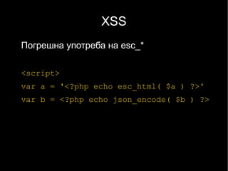 XSS
Погрешна употреба на esc_*

<script>
var a = '<?php echo esc_html( $a ) ?>'
var b = <?php echo json_encode( $b ) ?>
 