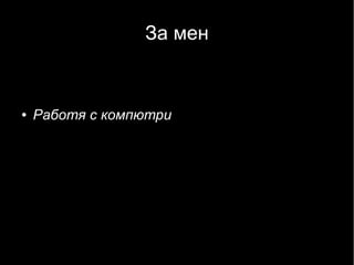 За мен


●   Работя с компютри
 