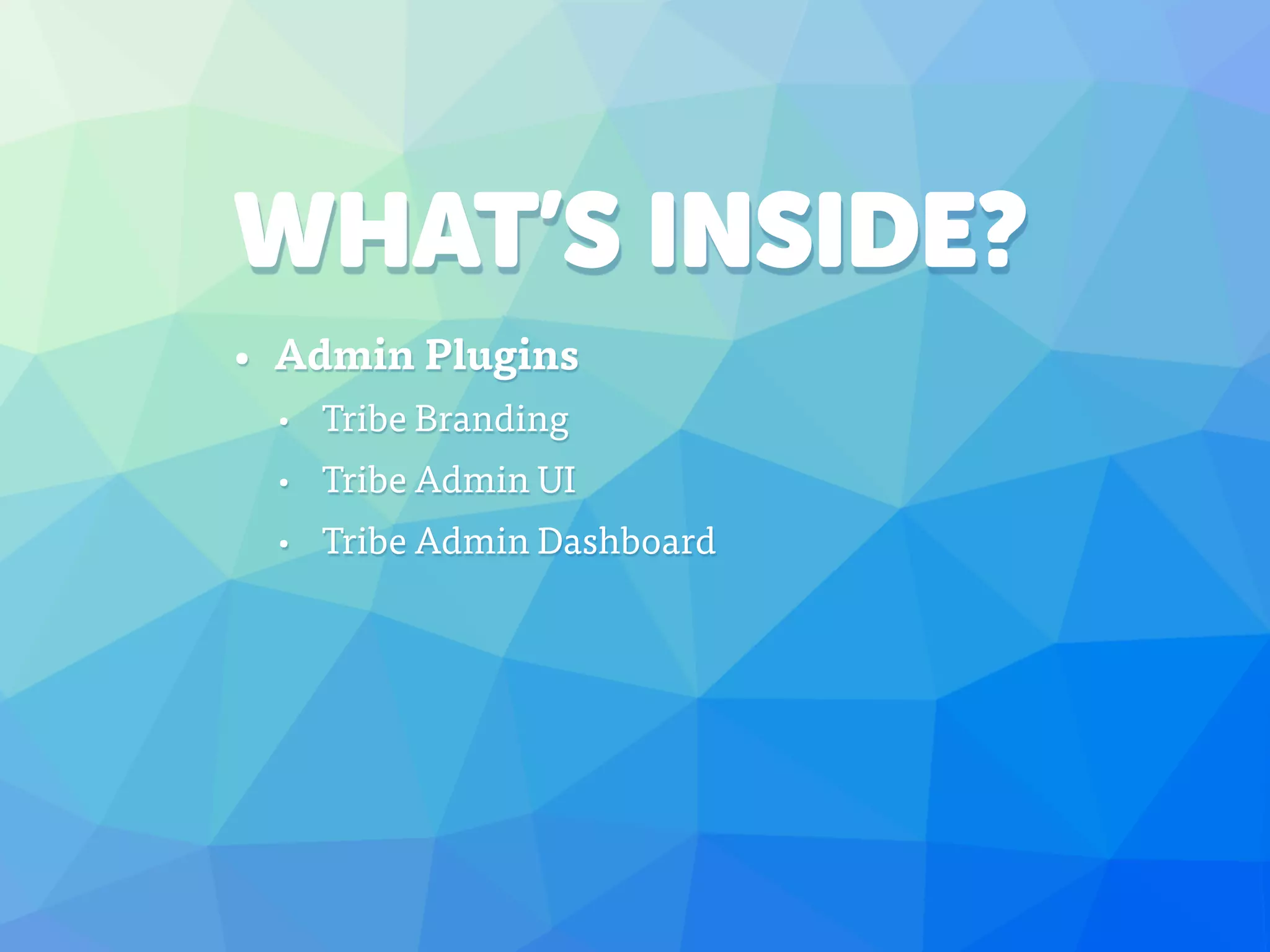 WHAT’S INSIDE?
• Admin Plugins
• Tribe Branding
• Tribe Admin UI
• Tribe Admin Dashboard
 