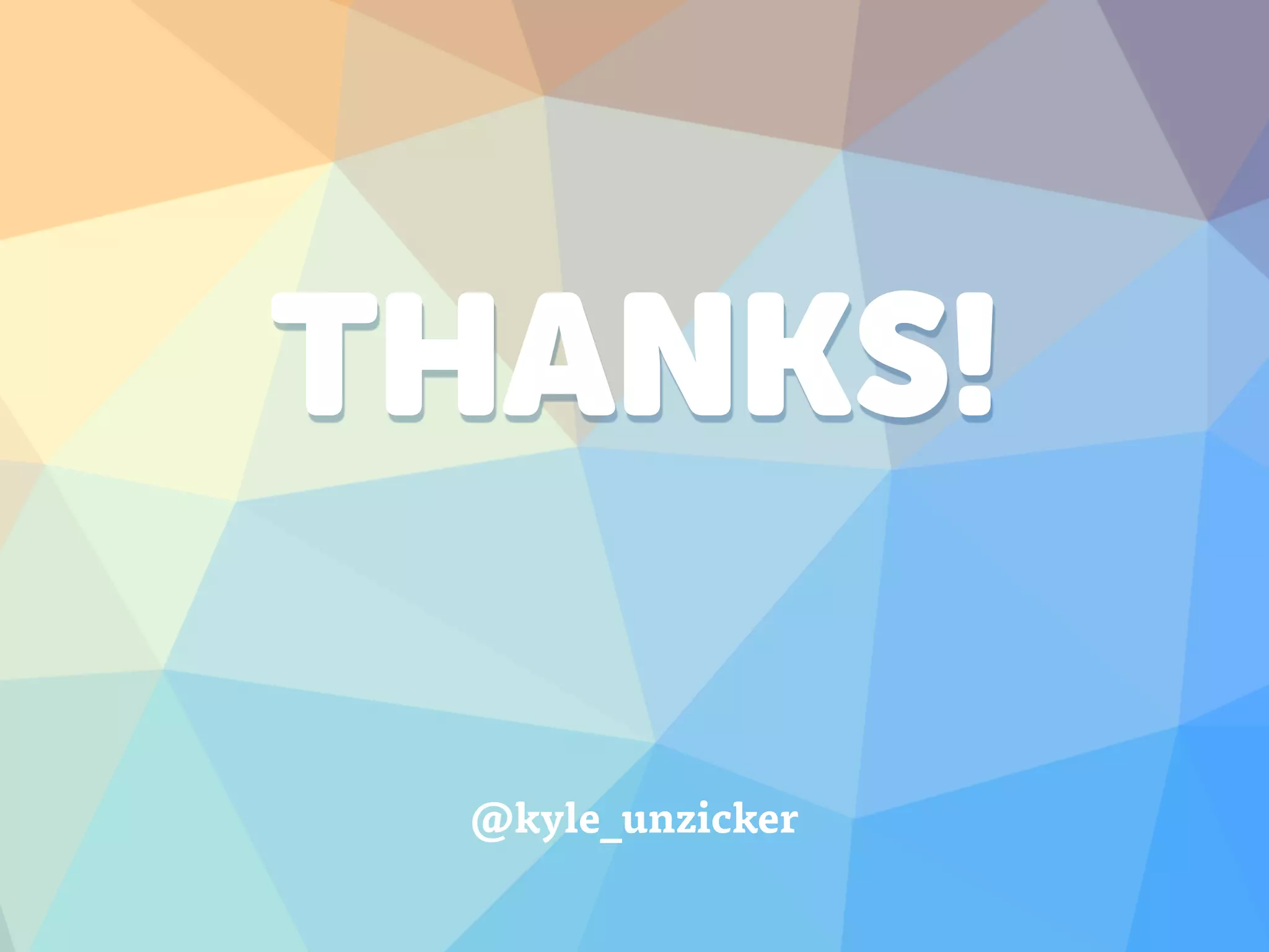 THANKS!
@kyle_unzicker
 