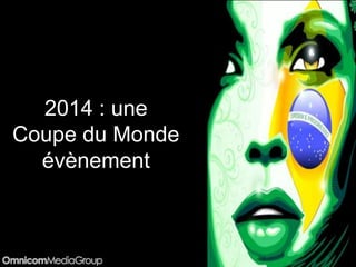 2014 : une
Coupe du Monde
évènement
 