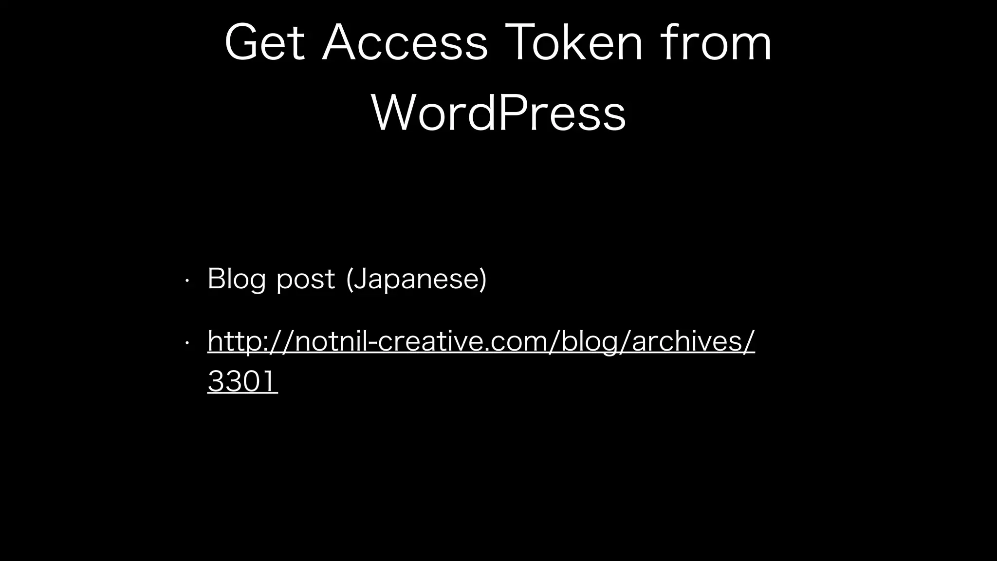 Get Access Token from 
WordPress 
• Blog post (Japanese) 
• http://notnil-creative.com/blog/archives/ 
3301 
 