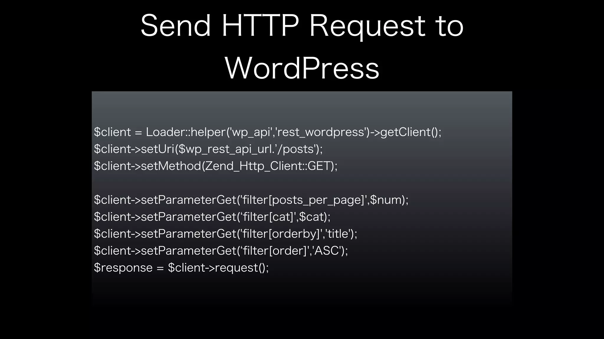 Send HTTP Request to 
WordPress 
$client = Loader::helper('wp_api','rest_wordpress')->getClient(); 
$client->setUri($wp_rest_api_url.’/posts'); 
$client->setMethod(Zend_Http_Client::GET); 
$client->setParameterGet('filter[posts_per_page]',$num); 
$client->setParameterGet(‘filter[cat]',$cat); 
$client->setParameterGet('filter[orderby]','title'); 
$client->setParameterGet(‘filter[order]','ASC'); 
$response = $client->request(); 
 