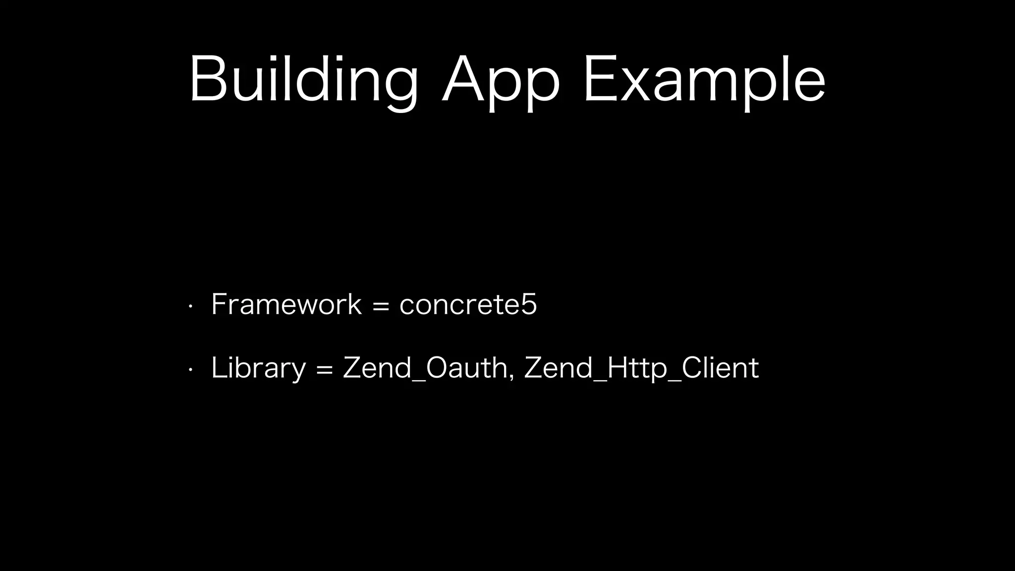 Building App Example 
• Framework = concrete5 
• Library = Zend_Oauth, Zend_Http_Client 
 