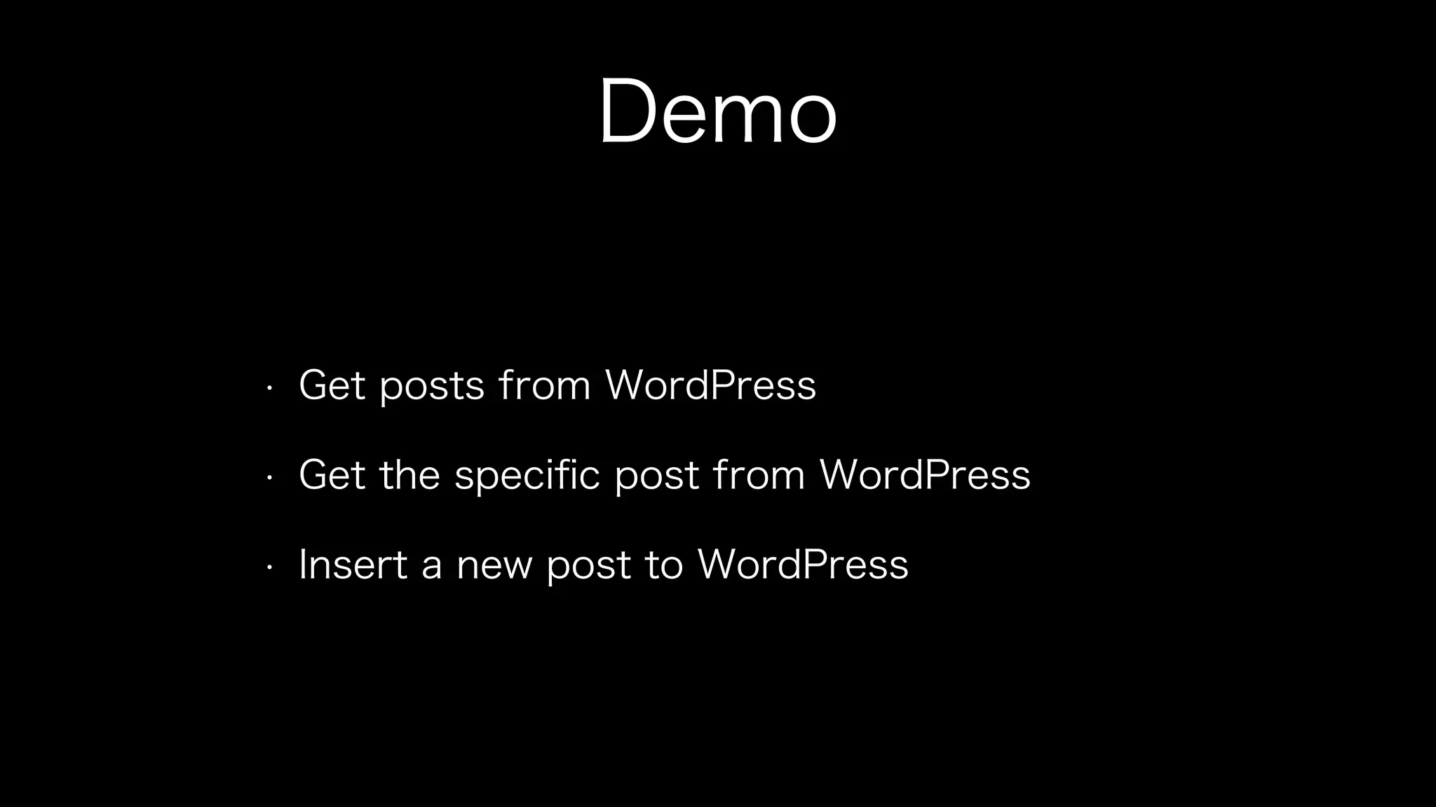 Demo 
• Get posts from WordPress 
• Get the specific post from WordPress 
• Insert a new post to WordPress 
 