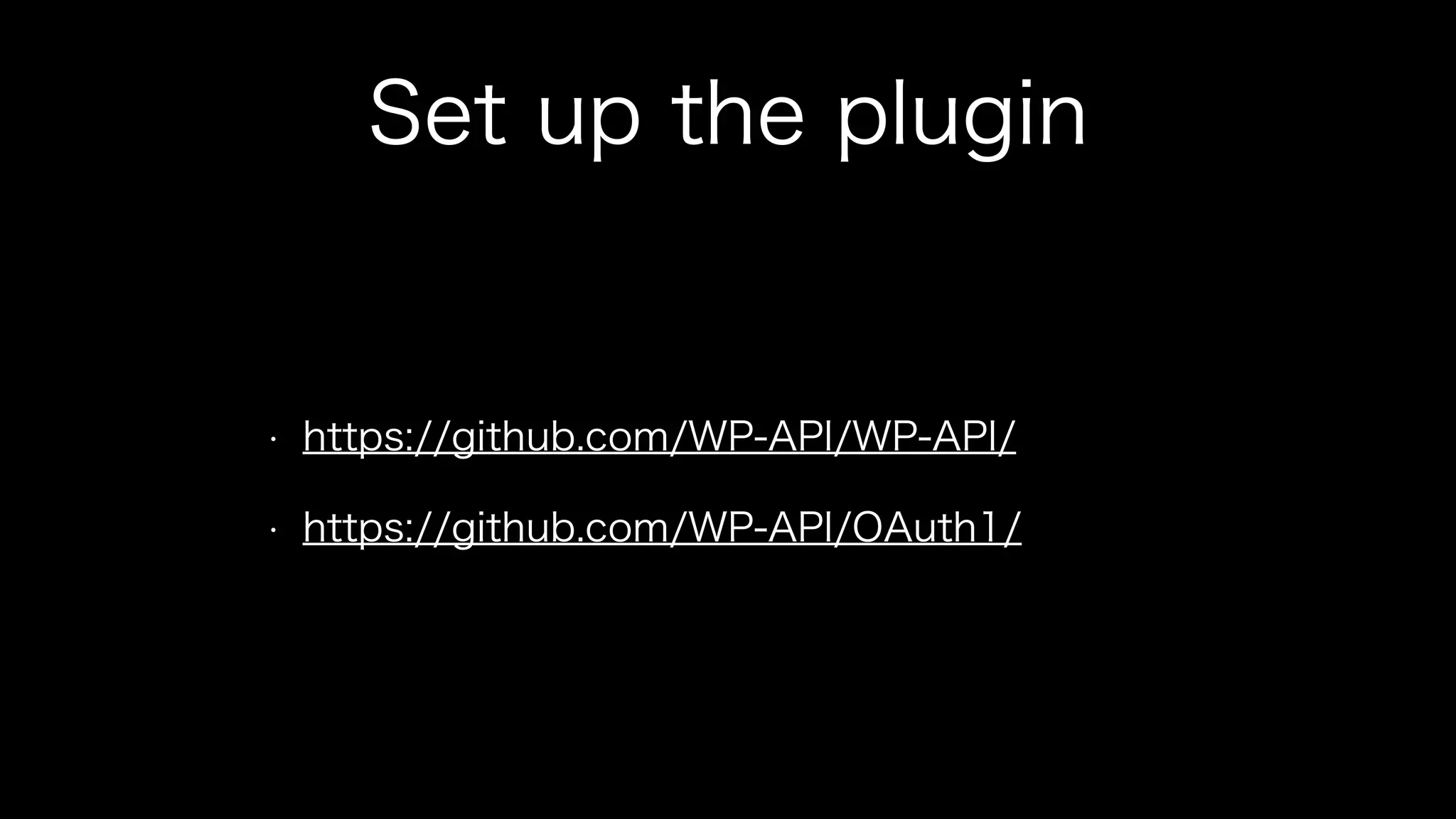 Set up the plugin 
• https://github.com/WP-API/WP-API/ 
• https://github.com/WP-API/OAuth1/ 
 