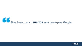 Si es bueno para usuarios será bueno para Google
 