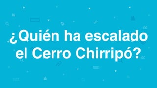 ¿Quién ha escalado
el Cerro Chirripó?
 