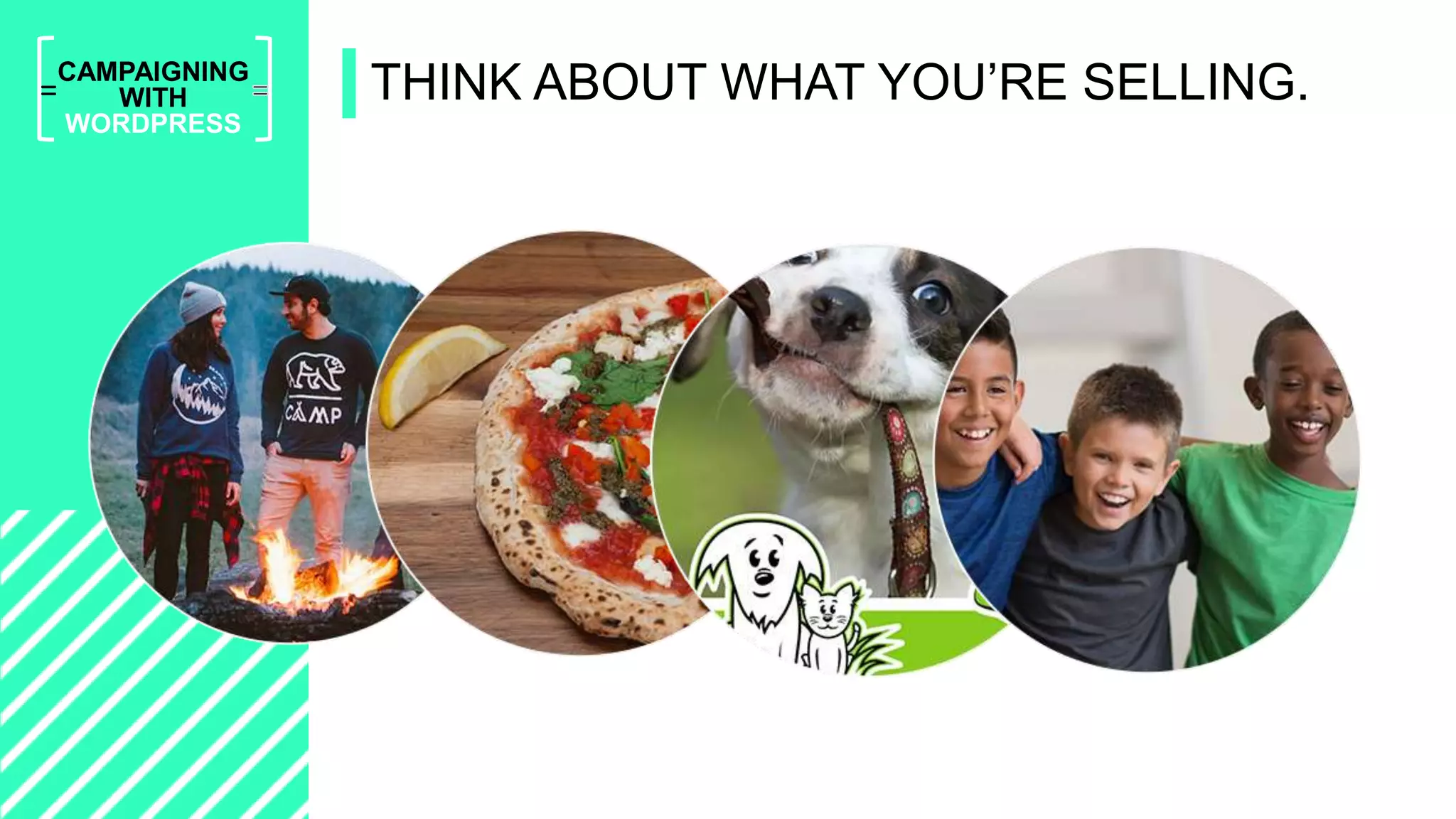 =
CAMPAIGNING
WITH
WORDPRESS
THINK ABOUT WHAT YOU’RE SELLING.
 