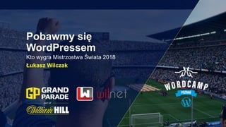 Pobawmy się
WordPressem
Kto wygra Mistrzostwa Świata 2018
Łukasz Wilczak
 