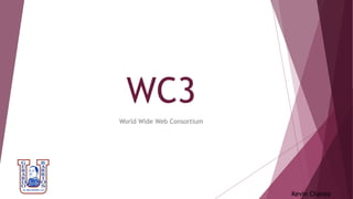 WC3
World Wide Web Consortium
Kevin Chavez
 