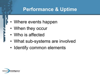 Performance & Uptime
• Where events happen
• When they occur
• Who is affected
• What sub-systems are involved
• Identify common elements
 