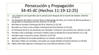 Persecución y Propagación
34-45 dC (Hechos 11:19-12:25)
1. Los cristianos son esparcidos por la persecución después de la ...