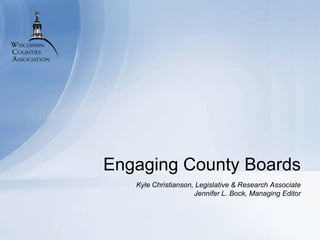 Kyle Christianson, Legislative & Research Associate
Jennifer L. Bock, Managing Editor
Engaging County Boards
 