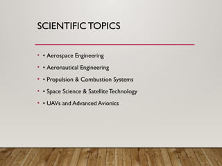 SCIENTIFICTOPICS
• • Aerospace Engineering
• • Aeronautical Engineering
• • Propulsion & Combustion Systems
• • Space Science & Satellite Technology
• • UAVs and Advanced Avionics