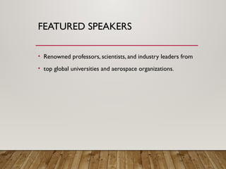 FEATURED SPEAKERS
• Renowned professors, scientists, and industry leaders from
• top global universities and aerospace organizations.