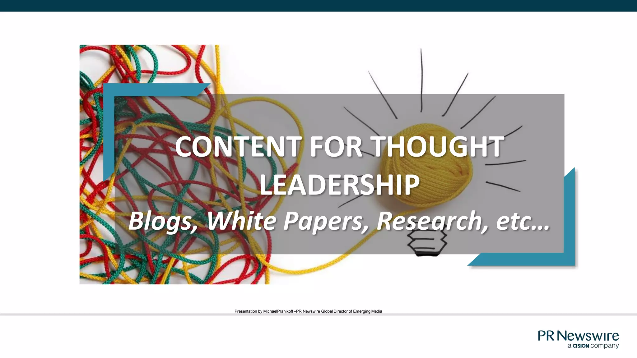 CONTENT FOR THOUGHT
LEADERSHIP
Blogs, White Papers, Research, etc…
Presentation by MichaelPranikoff –PR Newswire Global Director of Emerging Media
 
