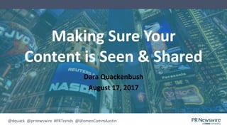Making Sure Your
Content is Seen & Shared
Dara Quackenbush
August 17, 2017
@dquack @prnewswire #PRTrends @WomenCommAustin
 