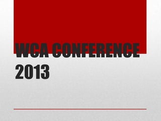 WCA CONFERENCE
2013
 
