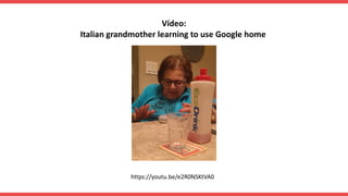 https://youtu.be/e2R0NSKtVA0
Vídeo:
Italian grandmother learning to use Google home
 