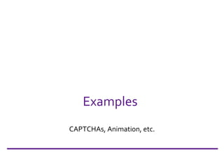 Examples CAPTCHAs, Animation, etc. 