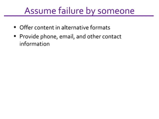 Assume failure by someone Offer content in alternative formats Provide phone, email, and other contact information 