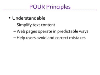 Understandable Simplify text content Web pages operate in predictable ways Help users avoid and correct mistakes  POUR Principles 