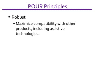 Robust Maximize compatibility with other products, including assistive technologies. POUR Principles 