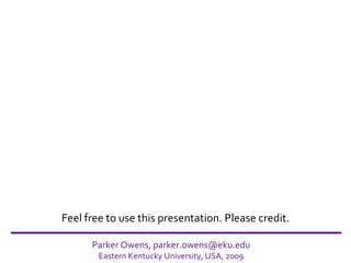 Parker Owens, parker.owens@eku.edu Eastern Kentucky University, USA, 2009 Feel free to use this presentation. Please credit. 