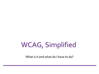 WCAG, Simplified What is it and what do I have to do? 