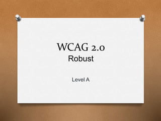 WCAG 2.0 
Robust 
Level A 
 