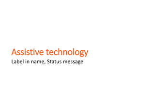 Assistive technology
Label in name, Status message
 