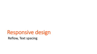 Responsive design
Reflow, Text spacing
 