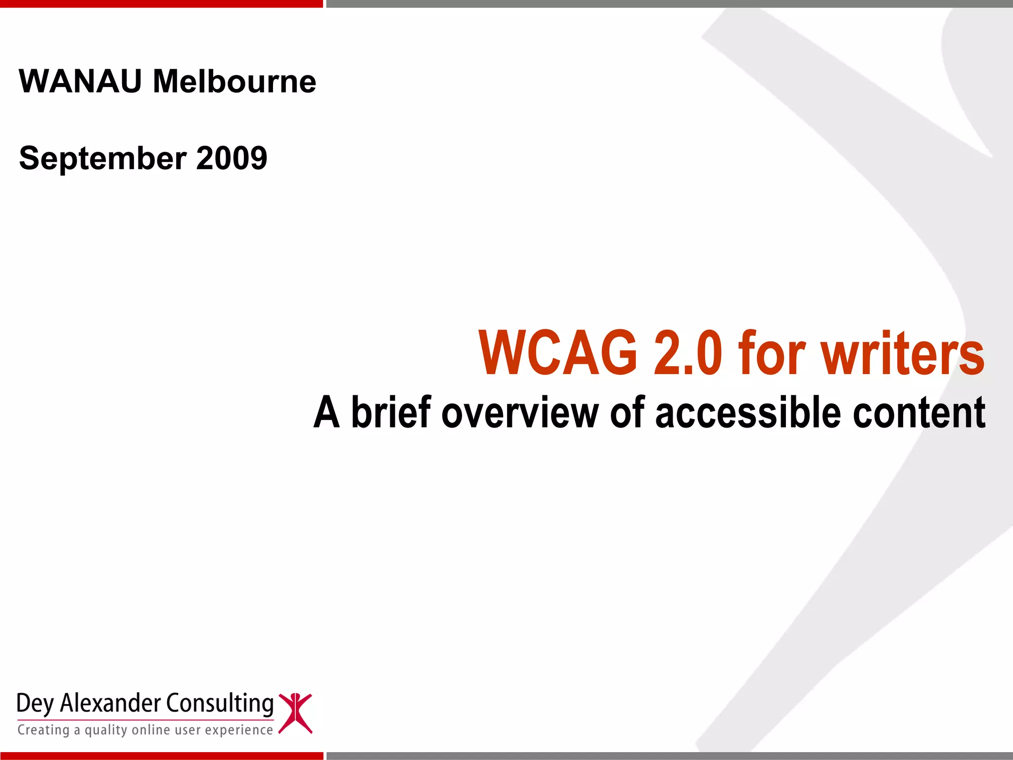 WCAG 2.0 for writers A brief overview of accessible content WANAU Melbourne  September 2009 