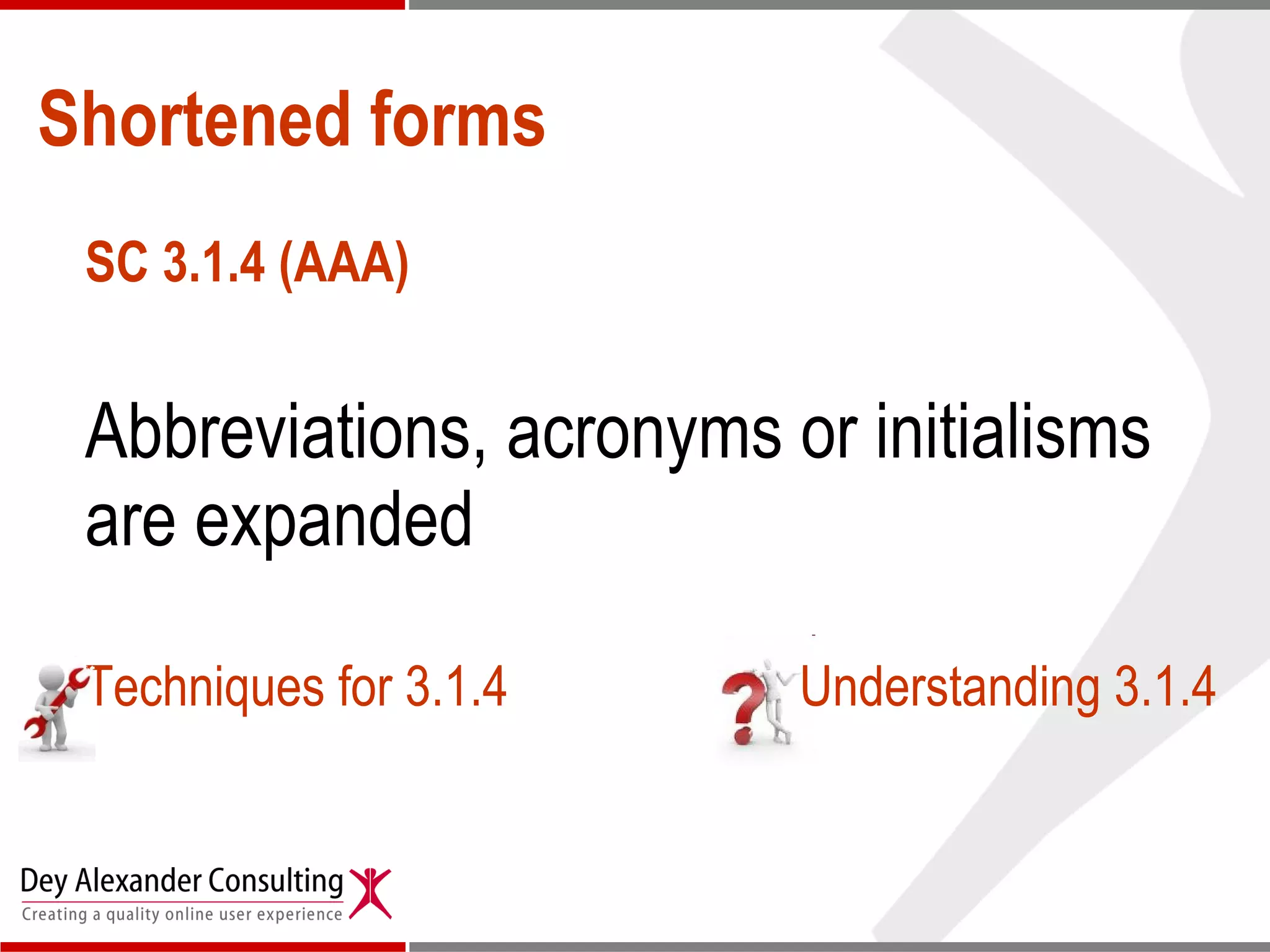Shortened forms SC 3.1.4 (AAA) Abbreviations, acronyms or initialisms are expanded   Techniques for 3.1.4 Understanding 3.1.4 