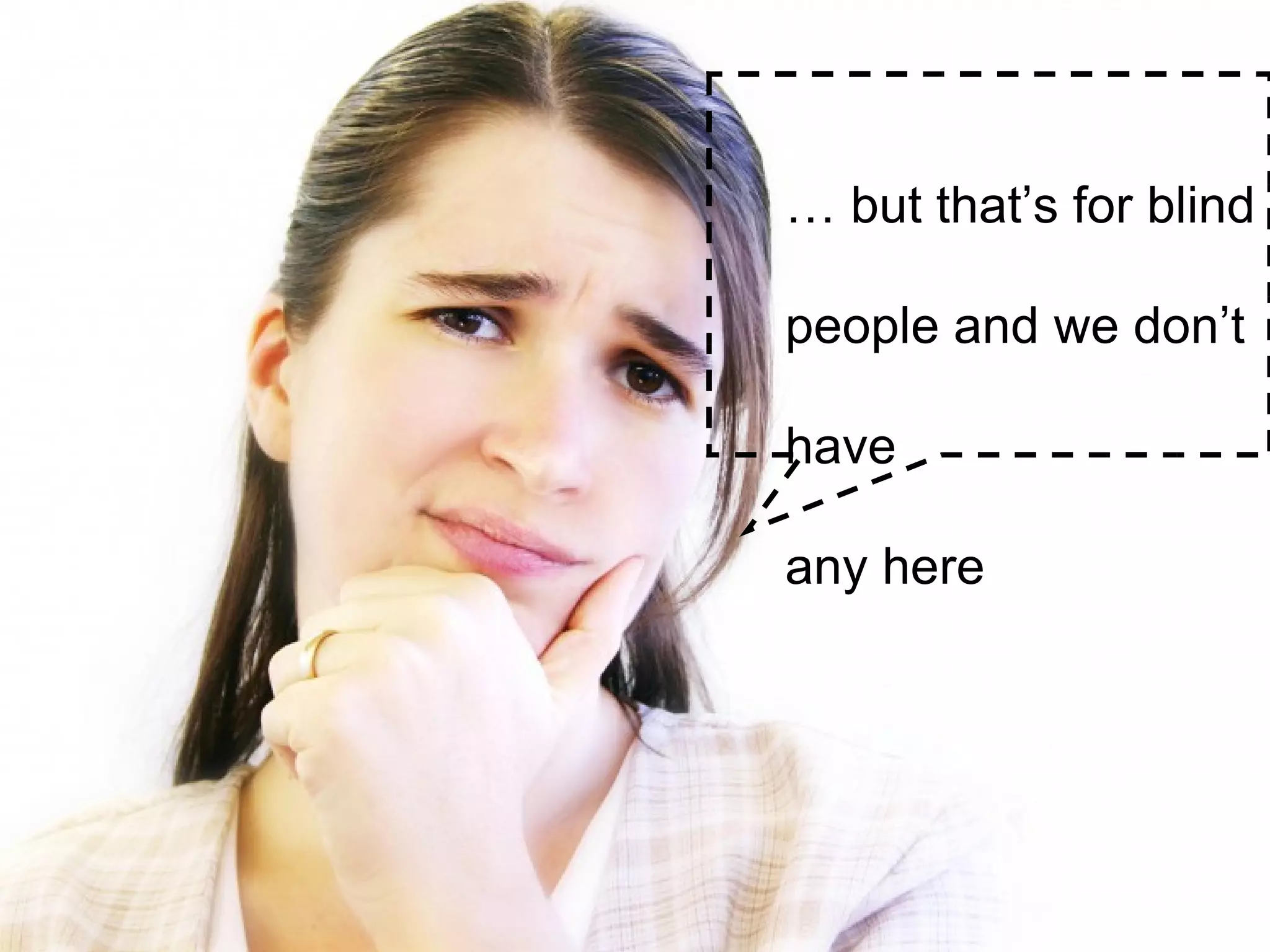 …  but that’s for blind people and we don’t have any here 