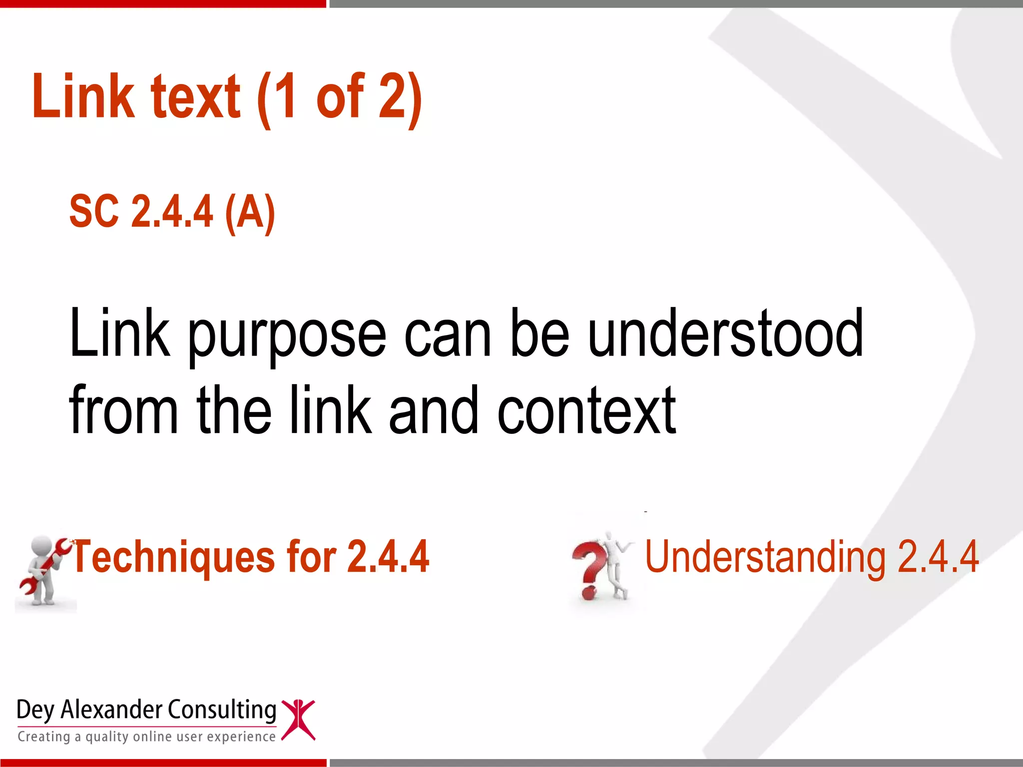Link text (1 of 2) SC 2.4.4 (A) Link purpose can be understood from the link and context Techniques for 2.4.4 Understanding 2.4.4 