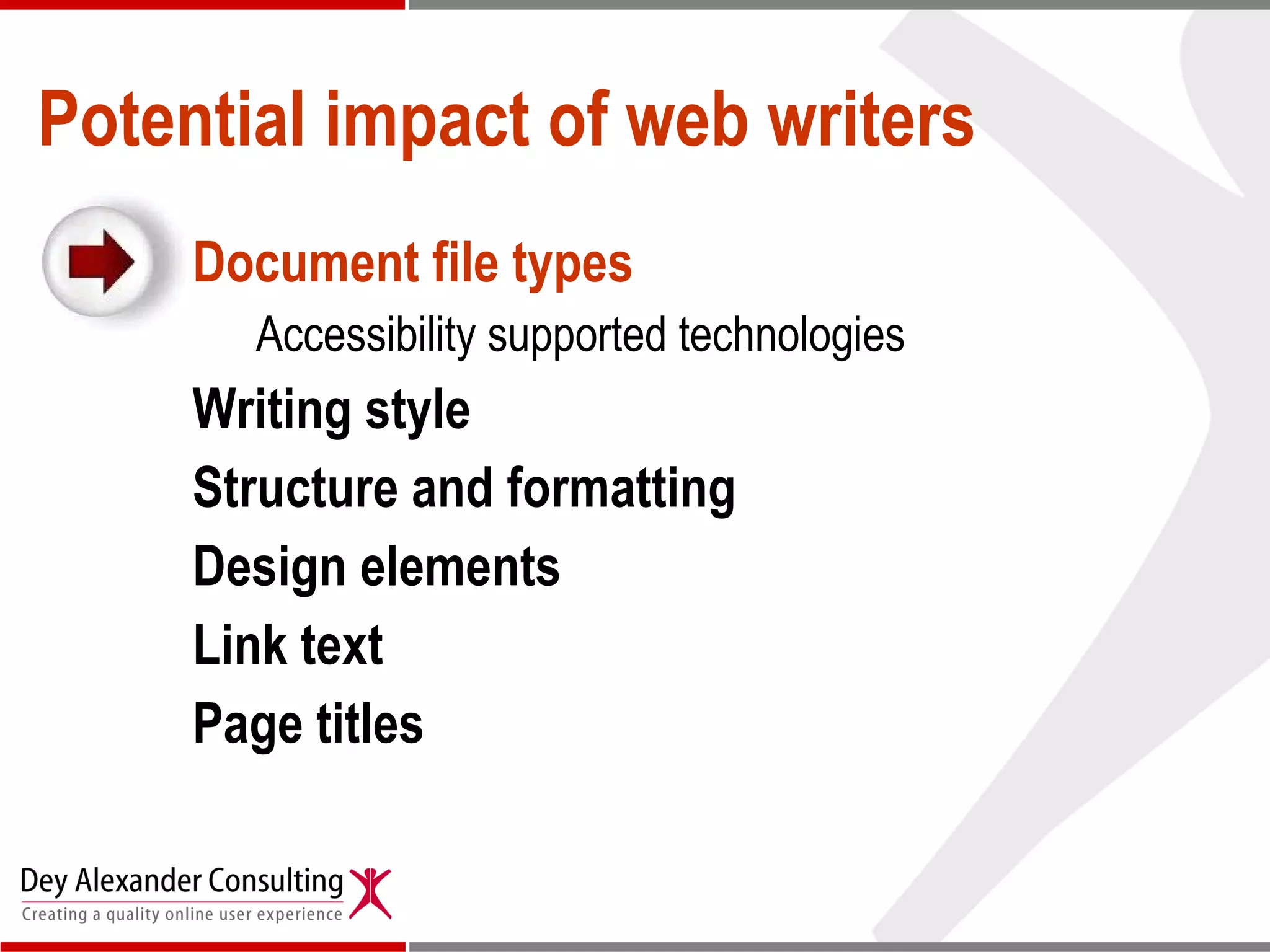 Potential impact of web writers Document file types Accessibility supported technologies Writing style  Structure and formatting Design elements  Link text Page titles 