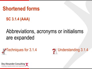 Shortened forms SC 3.1.4 (AAA) Abbreviations, acronyms or initialisms are expanded   Techniques for 3.1.4 Understanding 3.1.4 