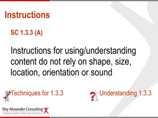 Instructions SC 1.3.3 (A) Instructions for using/understanding content do not rely on shape, size, location, orientation or sound Techniques for 1.3.3 Understanding 1.3.3 