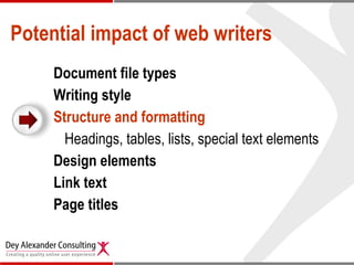 Potential impact of web writers Document file types Writing style  Structure and formatting Headings, tables, lists, special text elements Design elements  Link text Page titles 