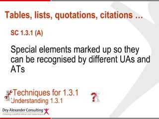 Tables, lists, quotations, citations … SC 1.3.1 (A) Special elements marked up so they can be recognised by different UAs and ATs   Techniques for 1.3.1 Understanding 1.3.1 
