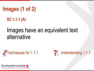Images (1 of 2)  SC 1.1.1 (A) Images have an equivalent text alternative Techniques for 1.1.1 Understanding 1.1.1 
