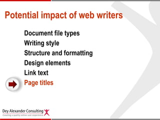 Potential impact of web writers Document file types Writing style  Structure and formatting Design elements  Link text Page titles 